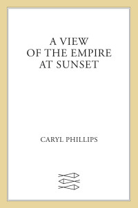 Caryl Phillips — A View of the Empire at Sunset: A Novel