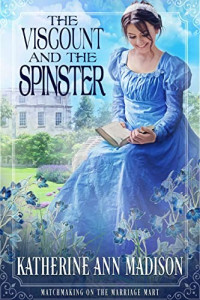 Katherine Ann Madison — The Viscount and the Spinster (Matchmaking on the Marriage Mart #4)