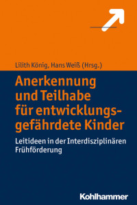 Lilith König/Hans Weiß (Hrsg.) — Anerkennung und Teilhabe für entwicklungsgefährdete Kinder: Leitideen in der Interdisziplinären Frühförderung