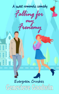 Genevieve Goodwin — Falling for my Frenemy: A sweet romantic comedy (Evergreen Crushes Book 1)