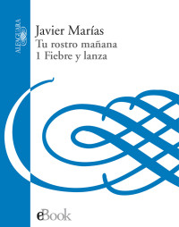 Javier Marías — Tu rostro mañana 1 Fiebre y Lanza