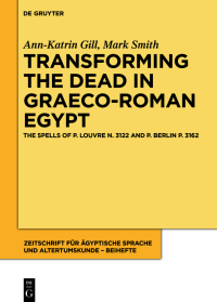 Ann-Katrin Gill;Mark Smith; — Transforming the Dead in Graeco-Roman Egypt