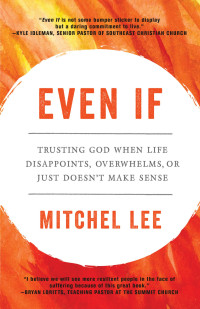 Mitchel Lee — Even If: Trusting God When Life Disappoints, Overwhelms, or Just Doesn't Make Sense: Trusting God When Life Disappoints, Overwhelms, or Just Doesn't Make Sense