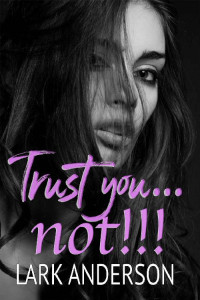 Lark Anderson [Anderson, Lark] — Trust you...not! (Reckless in Love Book 2)