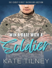 Kate Tilney — Win a Date with a Soldier: A Curvy Girl Second Chance Instalove Romance Short (The Curvy Girls’ Bachelor Auction)