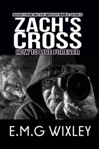 E. M. G Wixley — Zach's Cross: How to Live Forever (Witchfinder #4)