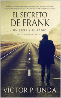 Victor P Unda — El Secreto De Frank: Un Espía Y Su Radio