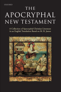 Unknown — The Apocryphal New Testament: A Collection of Apocryphal Christian Literature in an English Translation