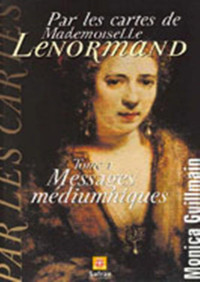 Monica Guillmain — Par les cartes de Mademoiselle Lenormand-Messages médiumniques: Messages médiuniques (Cartomancie t. 1) (French Edition)