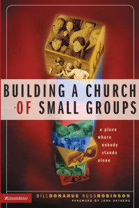 Donahue, Bill., Robinson, Russ. — Building a Church of Small Groups