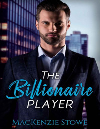 MacKenzie Stowe — The Billionaire Player: A Hot Enemy to Lovers Fake Romance (The Billionaire Series Book 9)