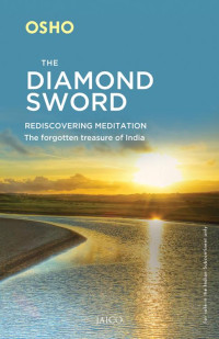 Osho — The Diamond Sword: REDISCOVERING MEDITATION The forgotten treasure of India
