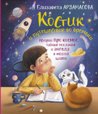 Елизавета Николаевна Арзамасова — Костик и путешествие во времени. Истории про космос, тайные послания и ангела в жёлтой шляпе