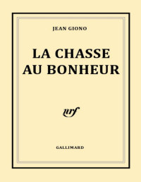 Jean Giono [Giono, Jean] — La chasse au bonheur