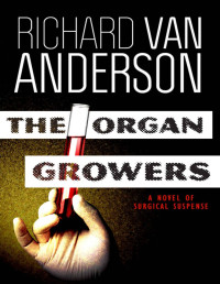 Richard Van Anderson — The Organ Growers - A Novel of Surgical Suspense (The McBride Trilogy Book 2)