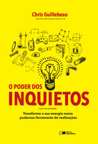 Guillebeau, Chris — O Poder Dos Inquietos - Transforme A Sua Energia Numa Poderosa Ferramenta de Realizações