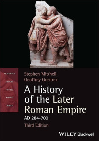 Stephen Mitchell & Geoffrey Greatrex — A History of the Later Roman Empire, AD 284-700