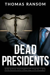 Thomas Ransom — Dead Presidents (An Aria Raymond Thriller Book 3)