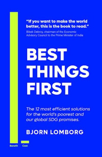 Bjørn Lomborg — Best Things First: The 12 Most Efficient Solutions for the World's Poorest and Our Global SDG Promises