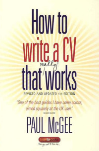 Paul McGee — How to Write a Cv That Really Works: A Concise, Thorough and Comprehensive Guide to Writing an Effective Resume