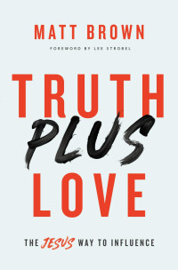 Matt Brown — Truth Plus Love: The Jesus Way to Influence