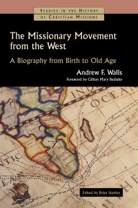 Andrew F. Walls;Brian Stanley; — The Missionary Movement From the West