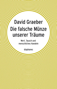 David Graeber; — Die falsche Mnze unserer Trume