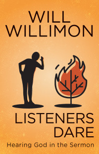 Willimon, William H.; — Listeners Dare: Hearing God in the Sermon