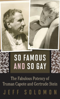 Jeff Solomon — So Famous and So Gay: The Fabulous Potency of Truman Capote and Gertrude Stein