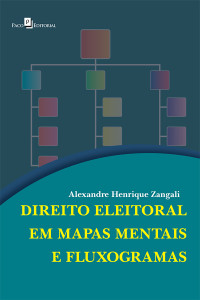 ALEXANDRE HENRIQUE ZANGALI; — DIREITO ELEITORAL EM MAPAS MENTAIS E FLUXOGRAMAS