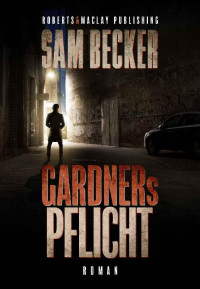 Becker, Sam — Leo Gardner 01 - Gardners Pflicht