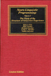 Robert Dilts John Grinder Richard Bandler Leslie C. Bandler Judith DeLozier — Neuro -Linguistic Programming: Volume I The Study of the Structure ofSubjective Experience