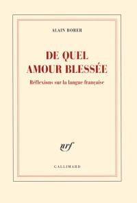 Alain Borer — De quel amour blessée. Réflexions sur la langue française