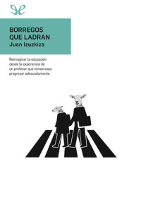 Juan Izuzkiza Tartas — Borregos que ladran: reimaginar la educación desde la experiencia de un profesor que nunca supo progresar adecuadamente