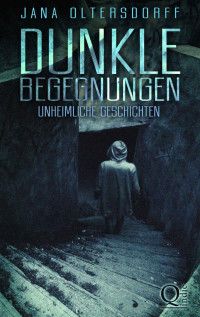 Jana Oltersdorff & Jacqueline Spieweg [Oltersdorff, Jana] — Dunkle Begegnungen: Unheimliche Geschichten (German Edition)