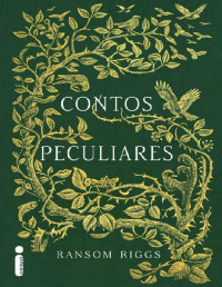 Ransom Riggs — Contos Peculiares (O lar da srta. Peregrine para crianças peculiares)