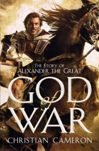 Christian Cameron — God of War: The Epic Story of Alexander the Great