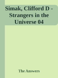 The Answers — Simak, Clifford D - Strangers in the Universe 04