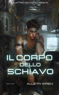 Wren, Alleyn — Il corpo dello schiavo: (Quattro schiavi libro 3) (Italian Edition)