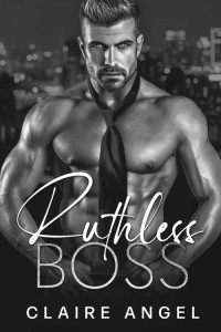 Claire Angel — Ruthless Boss: A Billionaire and a Virgin Romance