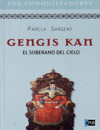 PAMELA SARGENT — Gengis Kan, El Soberano Del Cielo