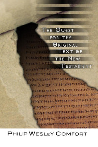 Philip Wesley Comfort; — The Quest for the Original Text of the New Testament