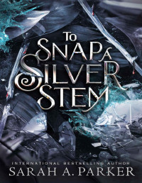 Sarah A. Parker — To Snap a Silver Stem (Crystal Bloom Book 2)