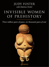 Marlene Derlet, Judy Foster — Invisible Women of Prehistory: Three Million Years of Peace, Six Thousand Years of War