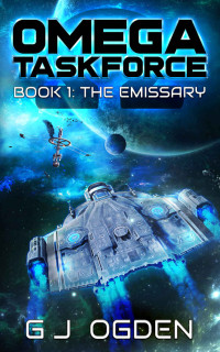 G J Ogden — The Emissary: A Military Sci-Fi Series (Omega Taskforce Book 1)