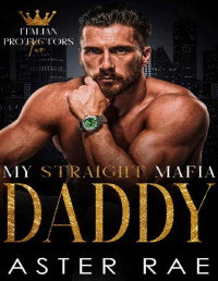 Aster Rae — My Straight Mafia Daddy (Italian Protectors Book 2)