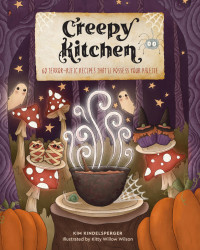 Kim Kindelsperger — Creepy Kitchen: 60 Terror—rific Recipes That'll Possess Your Palette