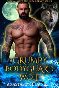 Anastasia M. Banks — Grumpy Bodyguard Wolf: A Paranormal Romance