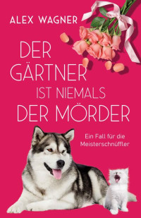 Alex Wagner — Der Gärtner ist niemals der Mörder (Ein Fall für die Meisterschnüffler 2) (German Edition)