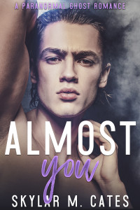 Skylar M. Cates — Almost You : A Paranormal, Ghost Romance